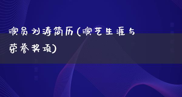 演员刘涛简历(演艺生涯与荣誉奖项)