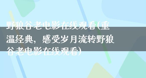 野狼谷老电影在线观看(重温经典，感受岁月流转野狼谷老电影在线观看)