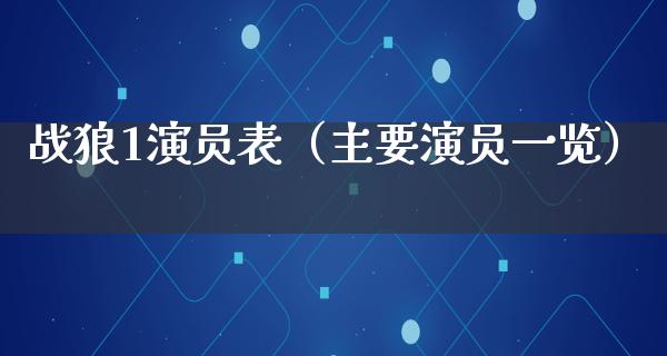 战狼1演员表（主要演员一览）