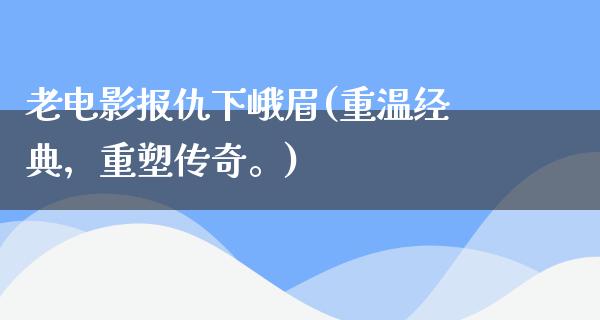 老电影报仇下峨眉(重温经典，重塑传奇。)