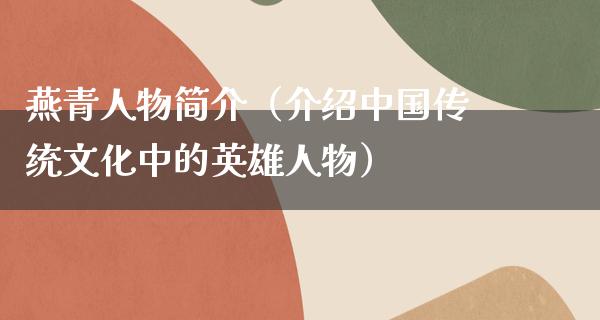 燕青人物简介（介绍中国传统文化中的英雄人物）