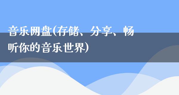 音乐网盘(存储、分享、畅听你的音乐世界)