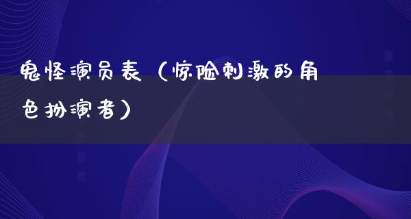 鬼怪演员表（惊险**的角色扮演者）