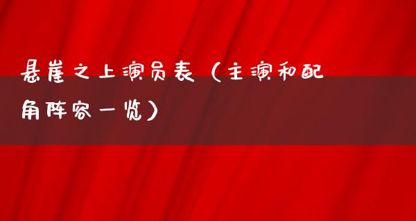 悬崖之上演员表（主演和配角阵容一览）