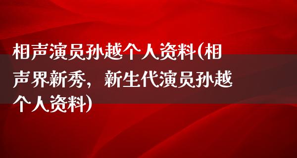 相声演员孙越个人资料(相声界新秀，新生代演员孙越个人资料)