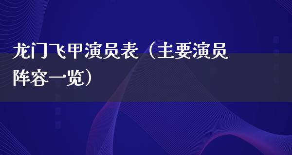 龙门飞甲演员表（主要演员阵容一览）