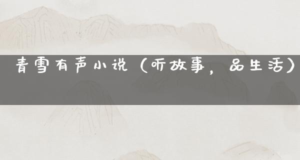 青雪有声小说（听故事，品生活）