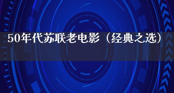 50年代苏联老电影（经典之选）