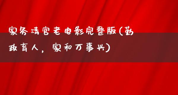 家务清官老电影完整版(勤政育人，家和万事兴)