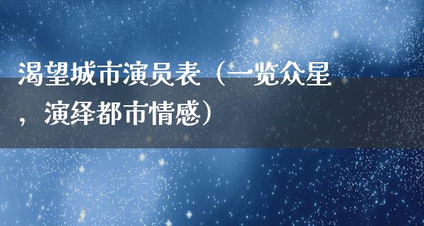 渴望城市演员表（一览众星，演绎都市情感）