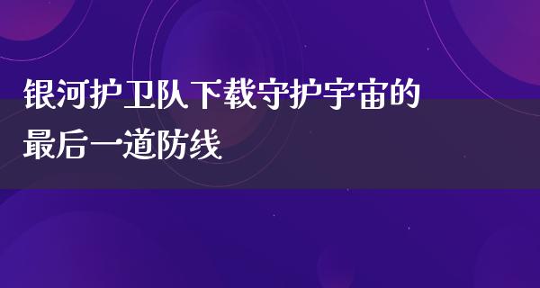 银河护卫队下载守护宇宙的最后一道防线