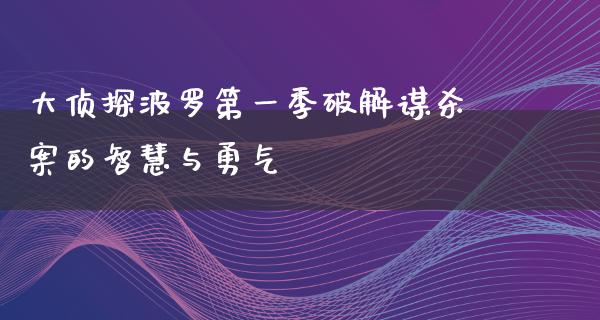 大侦探波罗第一季**谋杀案的智慧与勇气