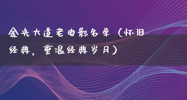 金光大道老电影名单（怀旧经典，重温经典岁月）