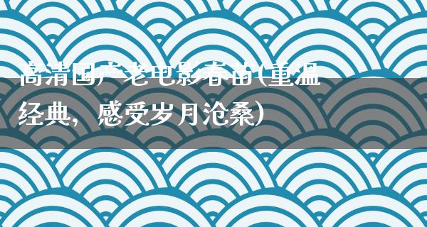 高清国产老电影春苗(重温经典，感受岁月沧桑)