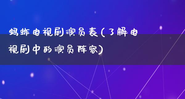 蚂蚱电视剧演员表(了解电视剧中的演员阵容)