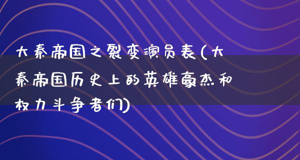 大秦帝国之裂变演员表(大秦帝国历史上的英雄豪杰和权力斗争者们)