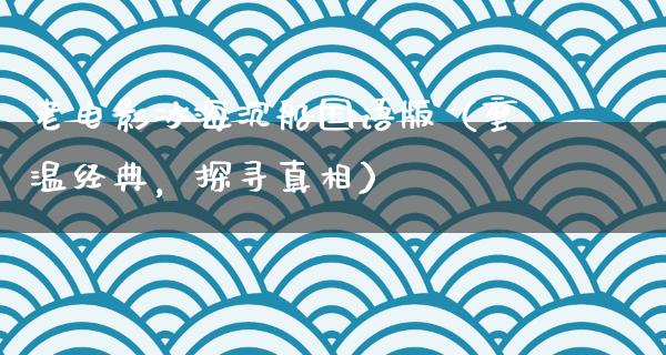 老电影冰海沉船国语版（重温经典，探寻真相）