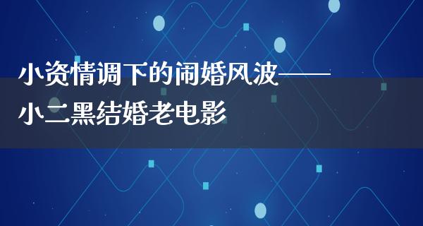 小资情调下的闹婚风波——小二黑结婚老电影