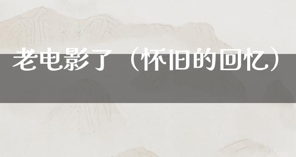 老电影了（怀旧的回忆）