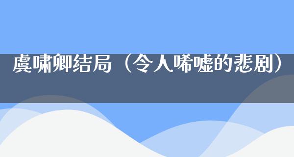 虞啸卿结局（令人唏嘘的悲剧）