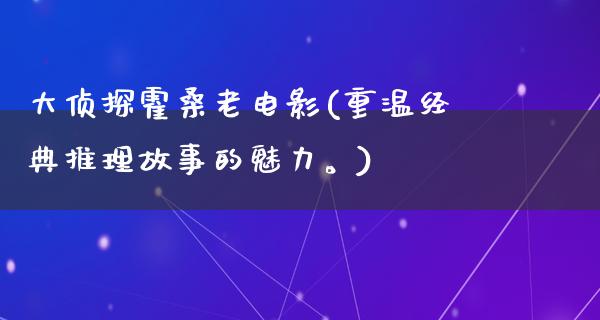 大侦探霍桑老电影(重温经典推理故事的魅力。)