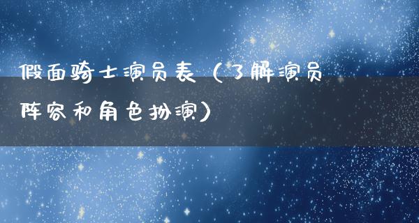 假面骑士演员表（了解演员阵容和角色扮演）