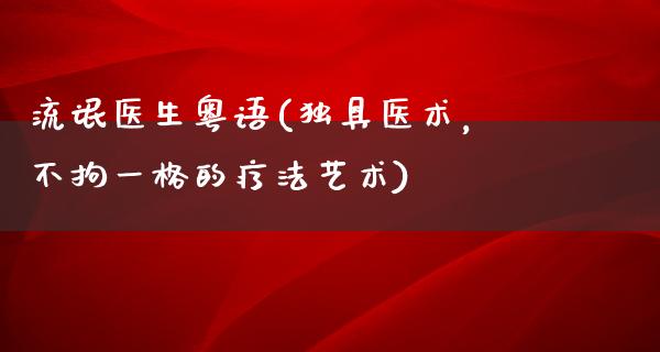 **医生粤语(独具医术，不拘一格的疗法艺术)