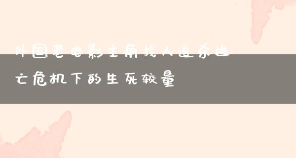 外国老电影主角找人追杀逃亡危机下的生死较量