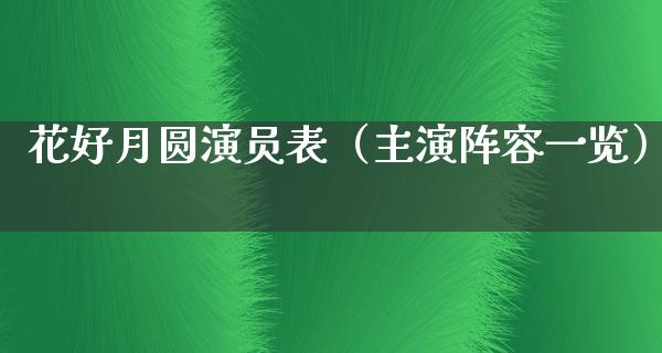 花好月圆演员表（主演阵容一览）