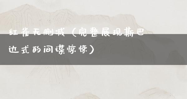 红雀无删减（完整展现斯巴达式的间谍惊悚）