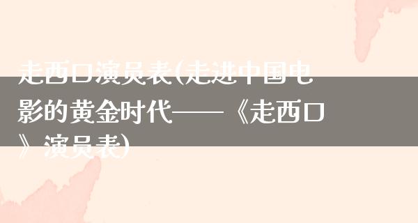 走西口演员表(走进中国电影的黄金时代——《走西口》演员表)