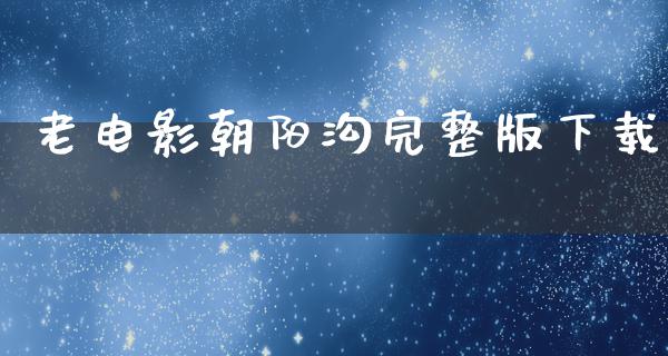 老电影朝阳沟完整版下载