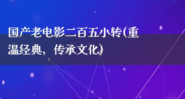 国产老电影二百五小转(重温经典，传承文化)