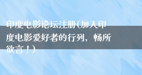 印度电影论坛注册(加入印度电影爱好者的行列，畅所欲言！)