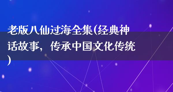 老版八仙过海全集(经典神话故事，传承中国文化传统)