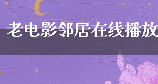 老电影邻居在线播放