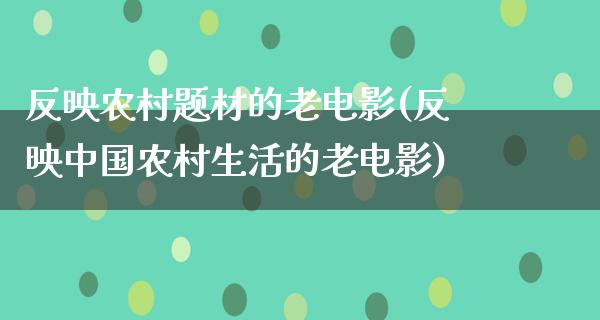 反映农村题材的老电影(反映中国农村生活的老电影)