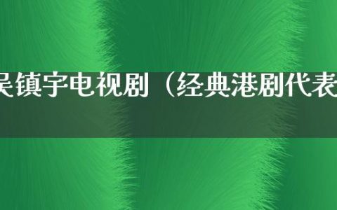 吴镇宇电视剧（经典港剧代表）