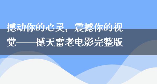 撼动你的心灵，震撼你的视觉——撼天雷老电影完整版