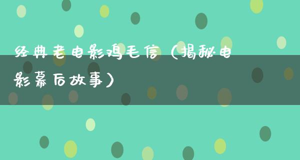 经典老电影鸡毛信（揭秘电影幕后故事）