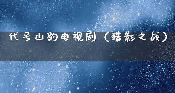 代号山豹电视剧（猎影之战）