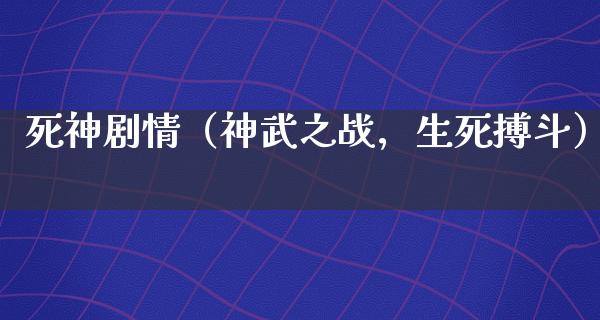 死神剧情（神武之战，生死搏斗）