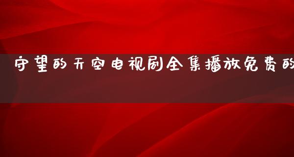 守望的天空电视剧全集播放免费的