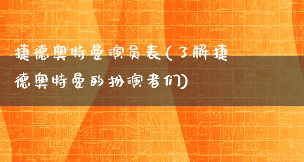 捷德奥特曼演员表(了解捷德奥特曼的扮演者们)