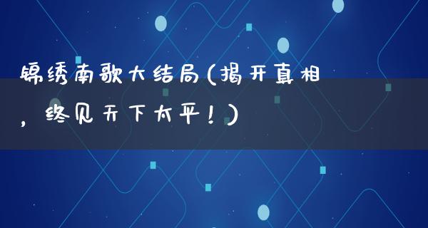 锦绣南歌大结局(揭开**，终见****！)