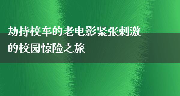 劫持校车的老电影紧张刺激的校园惊险之旅