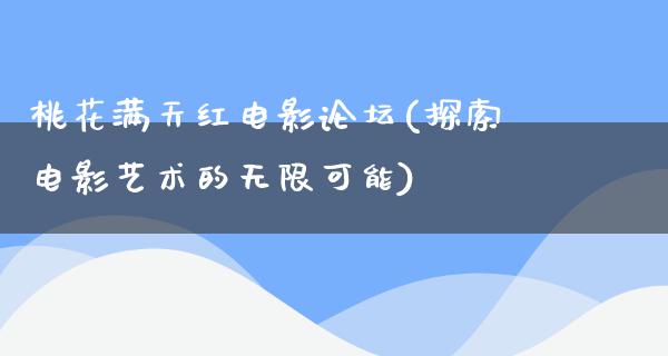 桃花满天红电影论坛(探索电影艺术的无限可能)