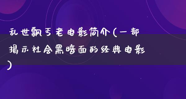 乱世飘丐老电影简介(一部揭示社会黑暗面的经典电影)