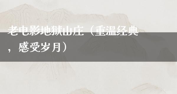 老电影地狱山庄（重温经典，感受岁月）