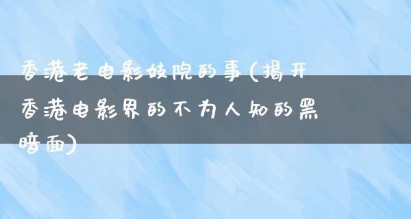 香港老电影妓院的事(揭开香港电影界的不为人知的黑暗面)